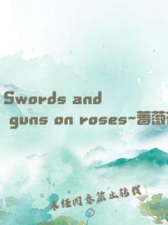 Swords and guns on roses~蔷薇花上的剑与枪